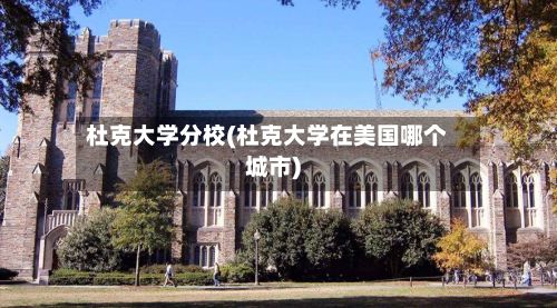杜克大学分校(杜克大学在美国哪个城市)