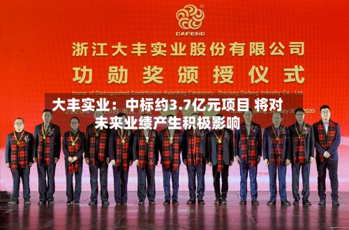 大丰实业：中标约3.7亿元项目 将对未来业绩产生积极影响-第1张图片