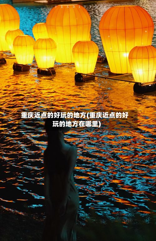 重庆近点的好玩的地方(重庆近点的好玩的地方在哪里)