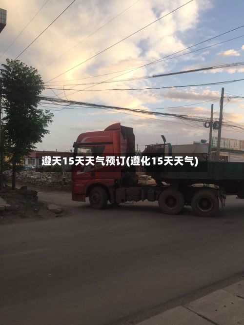 遵天15天天气预订(遵化15天天气)-第3张图片