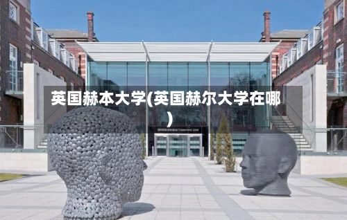 英国赫本大学(英国赫尔大学在哪)