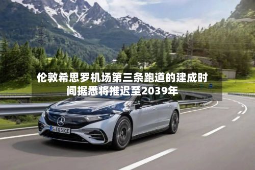 伦敦希思罗机场第三条跑道的建成时间据悉将推迟至2039年-第2张图片