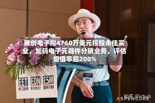 雅创电子拟4760万美元控股永佳实业，加码电子元器件分销业务	，评估增值率超200%-第2张图片