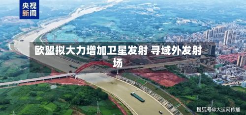 欧盟拟大力增加卫星发射 寻域外发射场-第2张图片