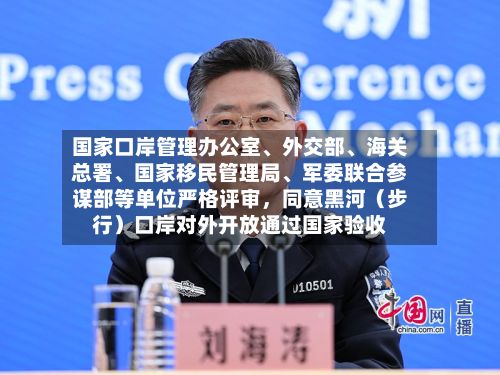 国家口岸管理办公室、外交部、海关总署	、国家移民管理局、军委联合参谋部等单位严格评审，同意黑河（步行）口岸对外开放通过国家验收-第2张图片