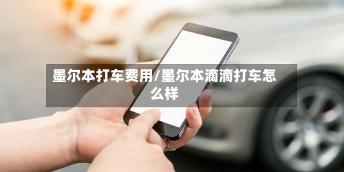 墨尔本打车费用/墨尔本滴滴打车怎么样