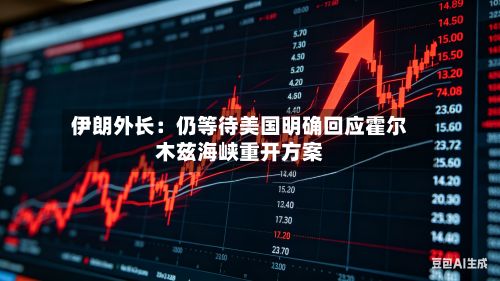 伊朗外长：仍等待美国明确回应霍尔木兹海峡重开方案-第2张图片