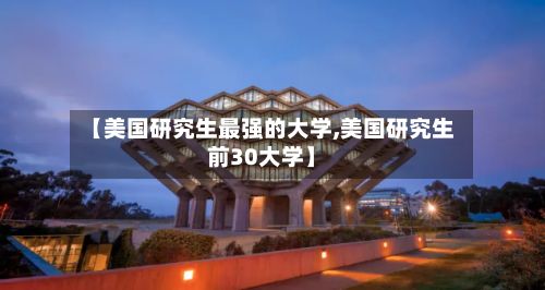 【美国研究生最强的大学,美国研究生前30大学】