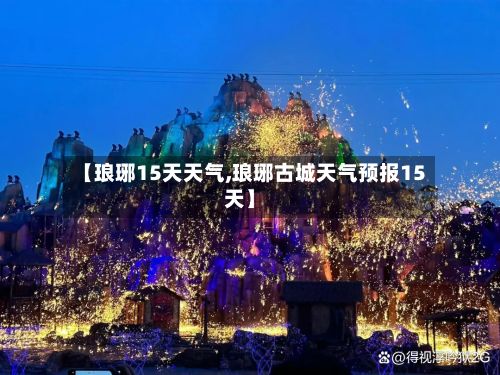 【琅琊15天天气,琅琊古城天气预报15天】