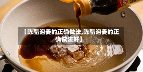 【陈醋泡姜的正确做法,陈醋泡姜的正确做法好】-第3张图片