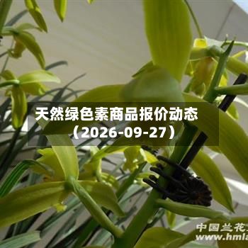 天然绿色素商品报价动态（2026-09-27）-第2张图片