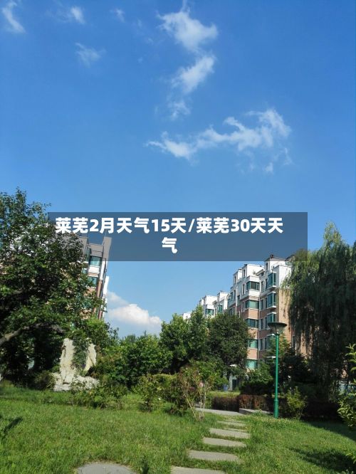 莱芜2月天气15天/莱芜30天天气