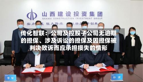 传化智联：公司及控股子公司无逾期的担保	、涉及诉讼的担保及因担保被判决败诉而应承担损失的情形-第1张图片
