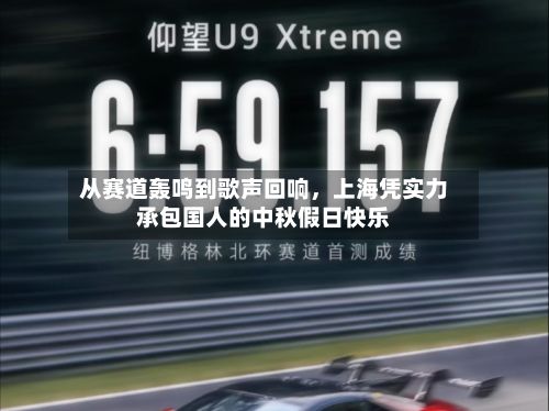 从赛道轰鸣到歌声回响	，上海凭实力承包国人的中秋假日快乐-第2张图片