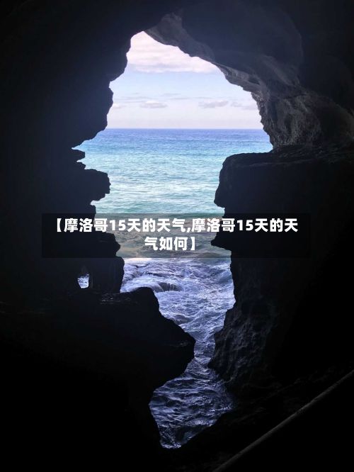 【摩洛哥15天的天气,摩洛哥15天的天气如何】-第2张图片
