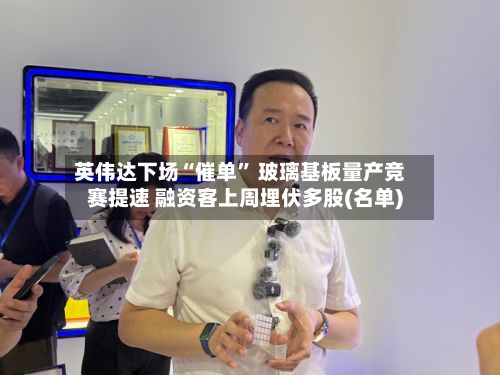 英伟达下场“催单” 玻璃基板量产竞赛提速 融资客上周埋伏多股(名单)-第2张图片