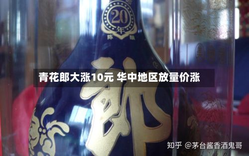 青花郎大涨10元 华中地区放量价涨-第3张图片