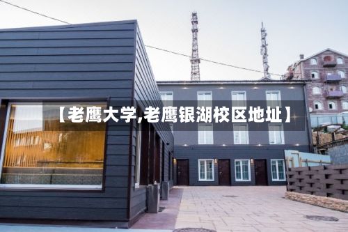 【老鹰大学,老鹰银湖校区地址】