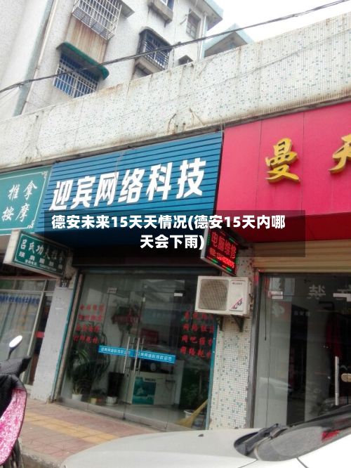 德安未来15天天情况(德安15天内哪天会下雨)-第2张图片