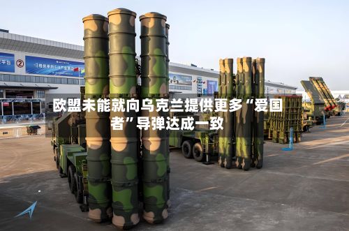 欧盟未能就向乌克兰提供更多“爱国者”导弹达成一致