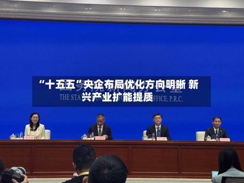 “十五五	”央企布局优化方向明晰 新兴产业扩能提质-第2张图片