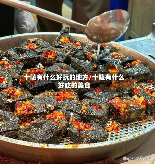 十陵有什么好玩的地方/十陵有什么好吃的美食
