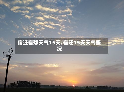 宿迁宿豫天气15天/宿迁15天天气概况
