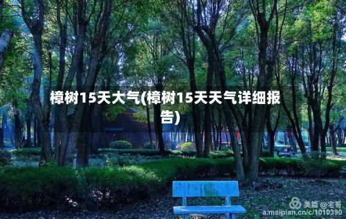 樟树15天大气(樟树15天天气详细报告)-第2张图片