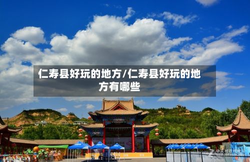 仁寿县好玩的地方/仁寿县好玩的地方有哪些