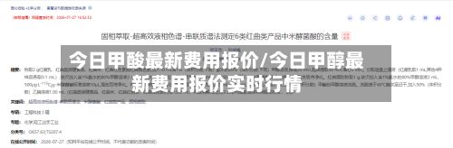 今日甲酸最新费用报价/今日甲醇最新费用报价实时行情-第3张图片