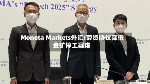 Moneta Markets外汇:劳资协议降低金矿停工疑虑-第3张图片