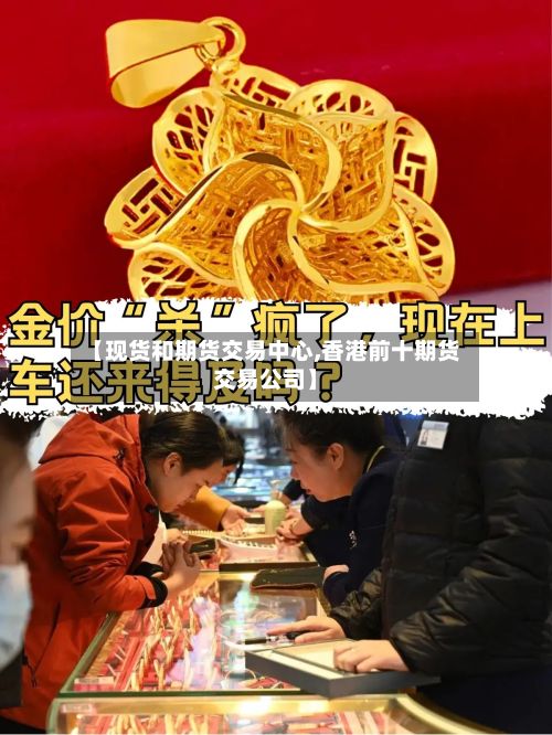 【现货和期货交易中心,香港前十期货交易公司】