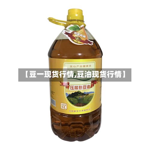 【豆一现货行情,豆油现货行情】