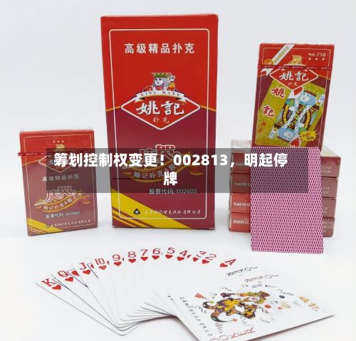 筹划控制权变更！002813，明起停牌