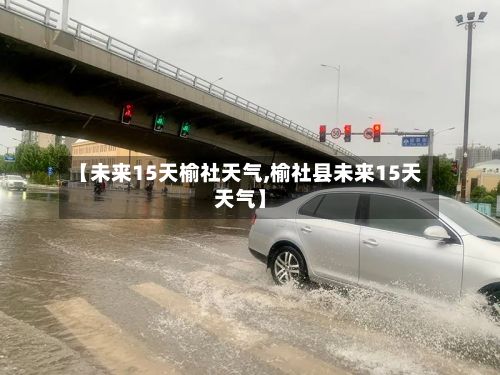 【未来15天榆社天气,榆社县未来15天天气】