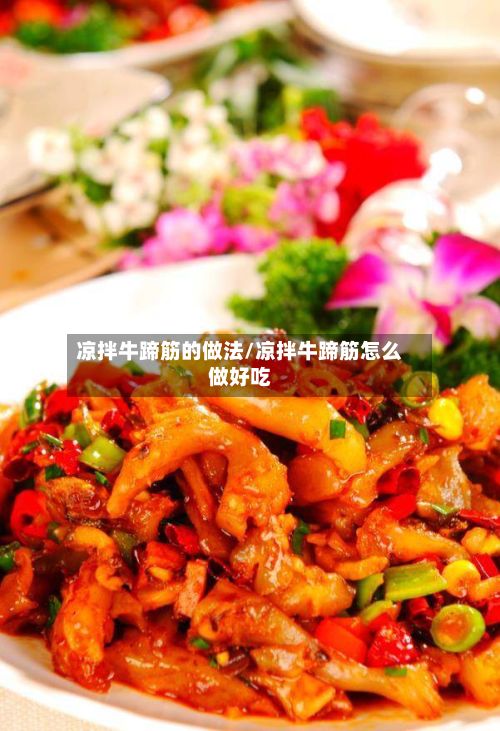 凉拌牛蹄筋的做法/凉拌牛蹄筋怎么做好吃