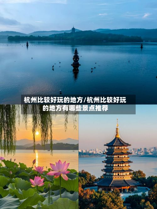杭州比较好玩的地方/杭州比较好玩的地方有哪些景点推荐-第2张图片