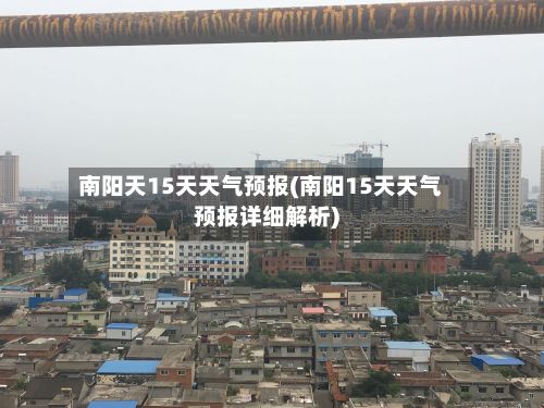 南阳天15天天气预报(南阳15天天气预报详细解析)-第2张图片