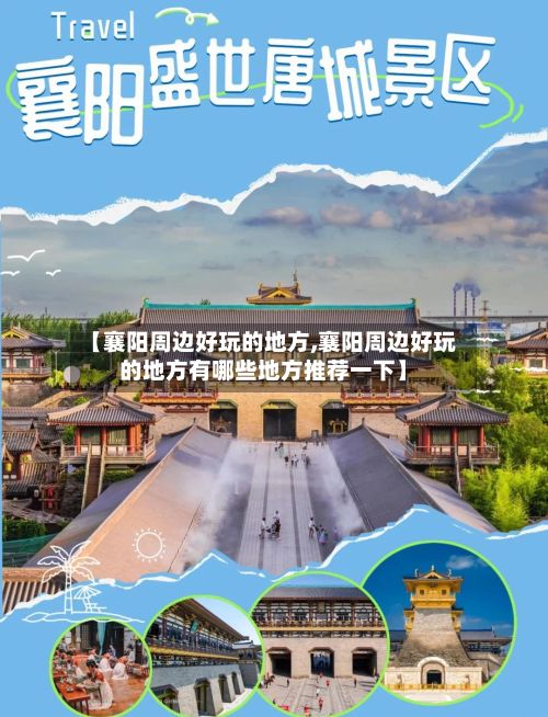 【襄阳周边好玩的地方,襄阳周边好玩的地方有哪些地方推荐一下】-第2张图片