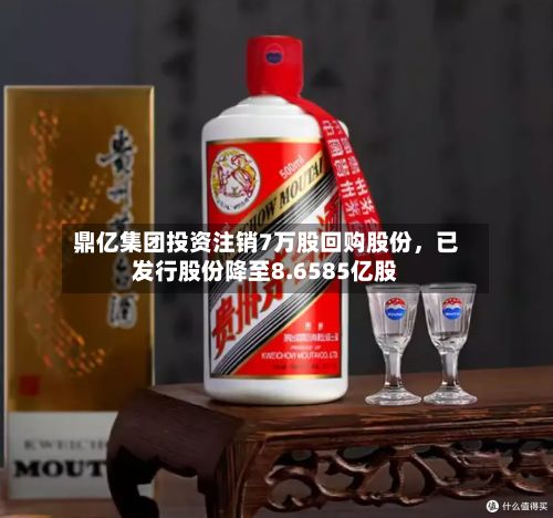 鼎亿集团投资注销7万股回购股份，已发行股份降至8.6585亿股-第2张图片