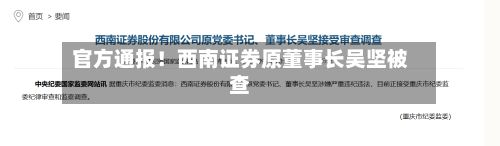 官方通报！西南证券原董事长吴坚被查