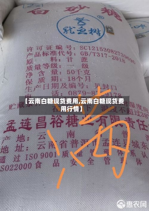 【云南白糖现货费用,云南白糖现货费用行情】