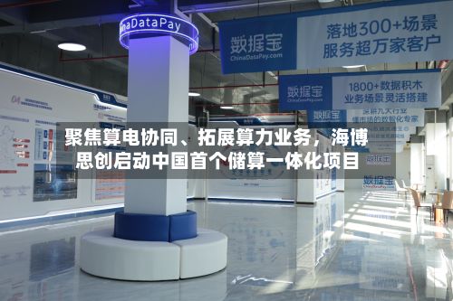 聚焦算电协同、拓展算力业务，海博思创启动中国首个储算一体化项目-第2张图片