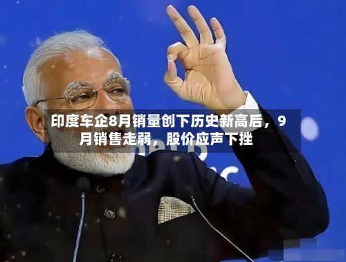 印度车企8月销量创下历史新高后，9月销售走弱，股价应声下挫