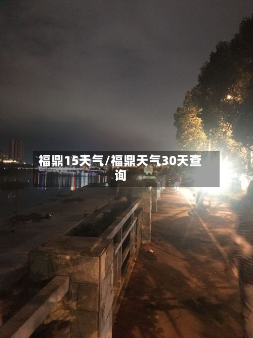 福鼎15天气/福鼎天气30天查询-第3张图片