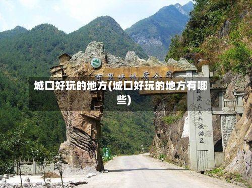 城口好玩的地方(城口好玩的地方有哪些)