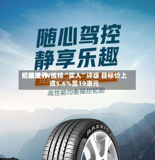 招银世界：途虎-W维持“买入”评级 目标价上调5.6%至19港元-第1张图片