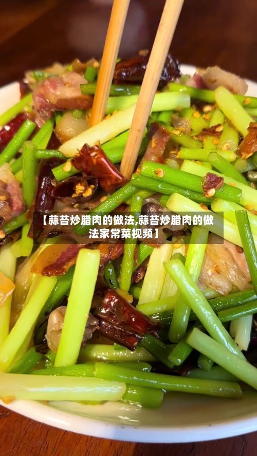【蒜苔炒腊肉的做法,蒜苔炒腊肉的做法家常菜视频】