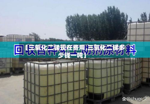【三氧化二锑现在费用,三氧化二锑多少钱一吨】