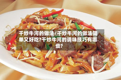 干炒牛河的做法/干炒牛河的做法简单又好吃?干炒牛河的调味技巧有哪些?